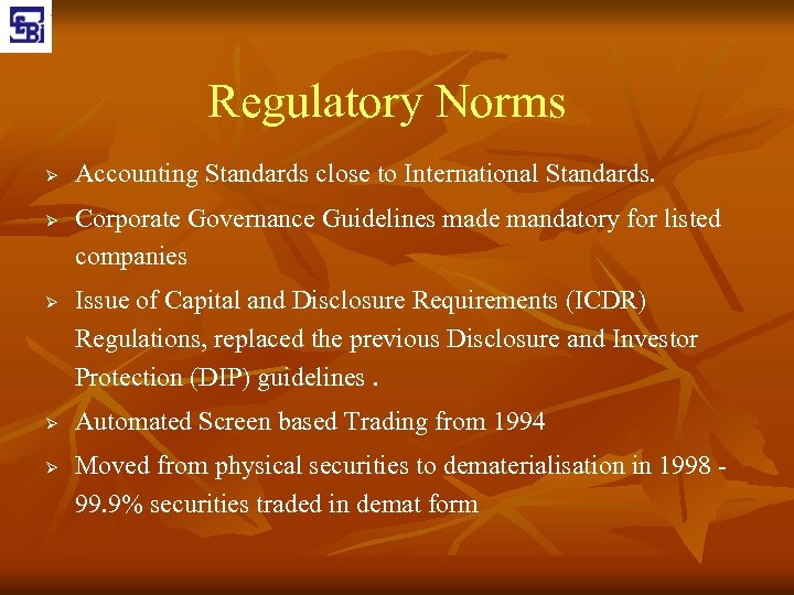 Regulatory Norms Ø Ø Ø Accounting Standards close to International Standards. Corporate Governance Guidelines