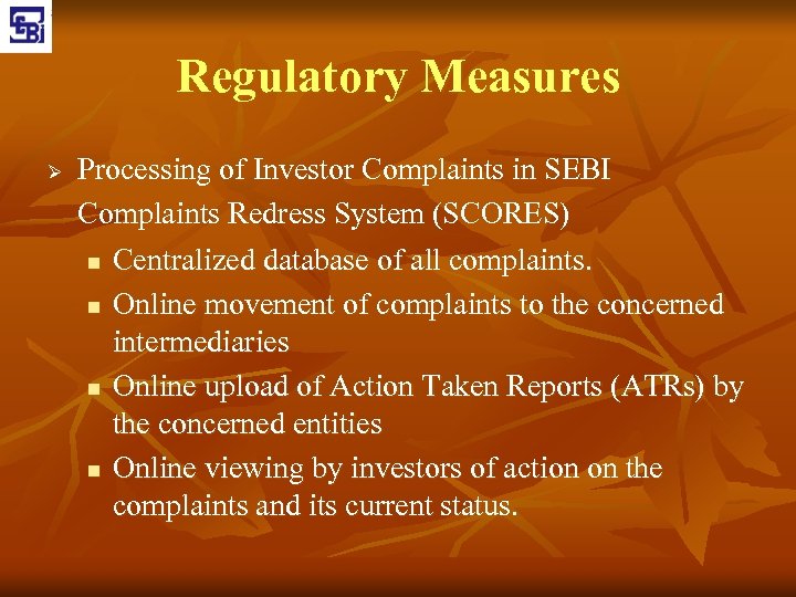Regulatory Measures Ø Processing of Investor Complaints in SEBI Complaints Redress System (SCORES) n