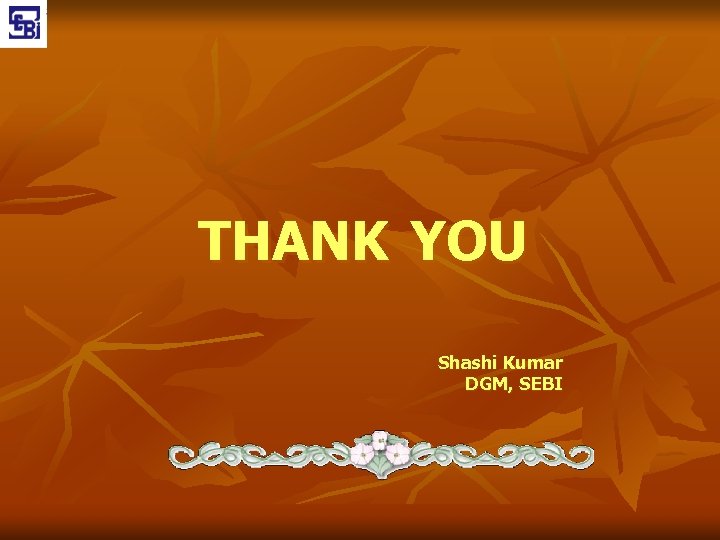 THANK YOU Shashi Kumar DGM, SEBI 