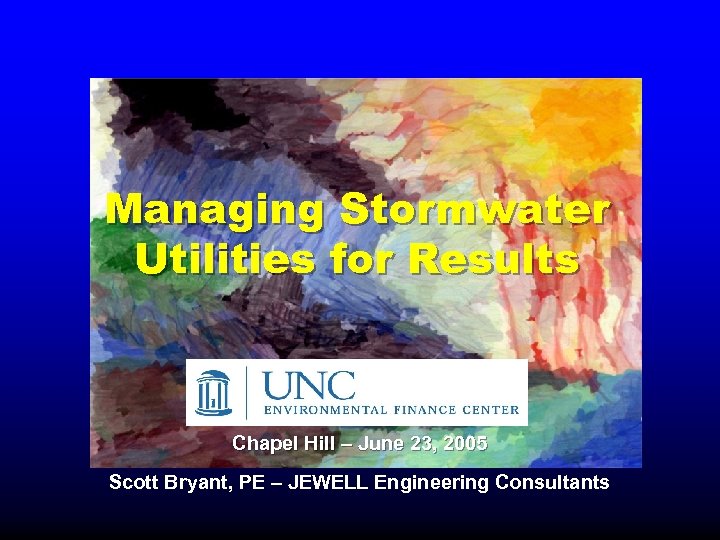 Managing Stormwater Utilities for Results Chapel Hill – June 23, 2005 Scott Bryant, PE