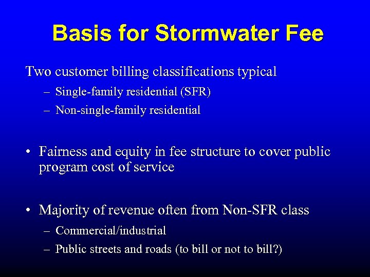 Basis for Stormwater Fee Two customer billing classifications typical – Single-family residential (SFR) –