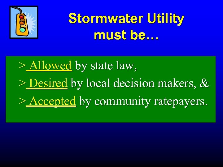 Stormwater Utility must be… > Allowed by state law, > Desired by local decision