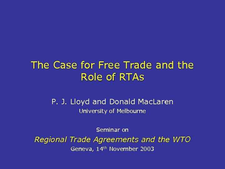 The Case for Free Trade and the Role of RTAs P. J. Lloyd and