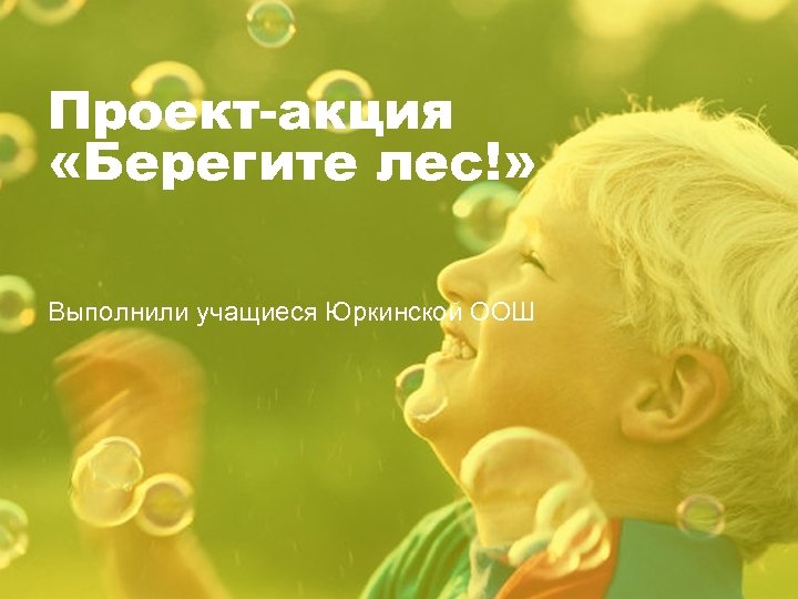 Проект-акция «Берегите лес!» Выполнили учащиеся Юркинской ООШ 