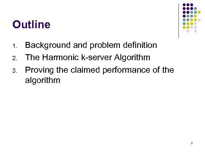 Outline 1. 2. 3. Background and problem definition The Harmonic k-server Algorithm Proving the