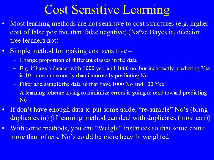 Cost Sensitive Learning • Most learning methods are not sensitive to cost structures (e.