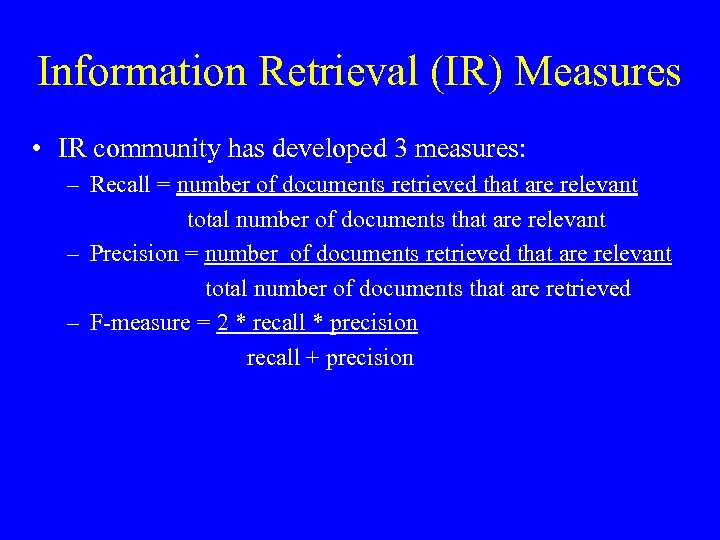 Information Retrieval (IR) Measures • IR community has developed 3 measures: – Recall =