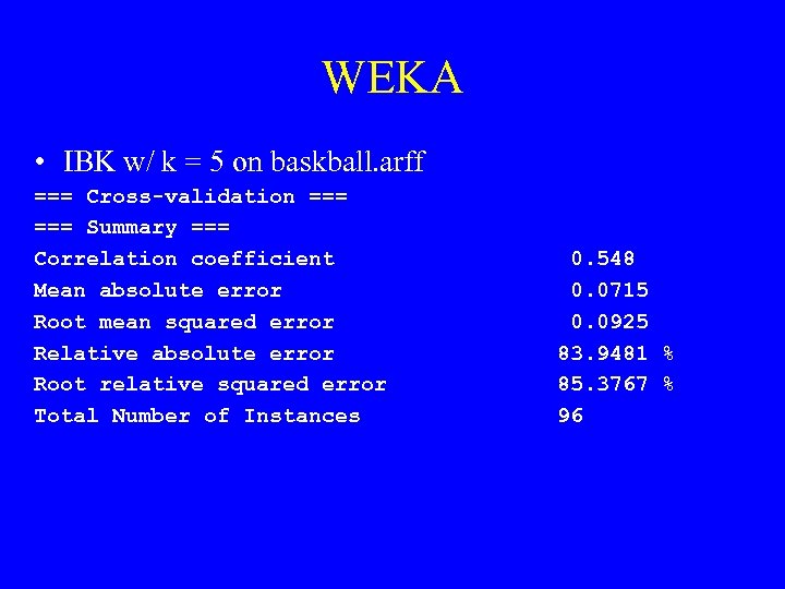 WEKA • IBK w/ k = 5 on baskball. arff === Cross-validation === Summary