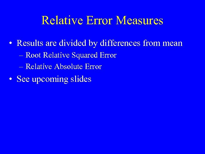 Relative Error Measures • Results are divided by differences from mean – Root Relative