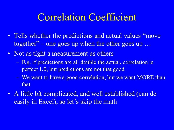 Correlation Coefficient • Tells whether the predictions and actual values “move together” – one