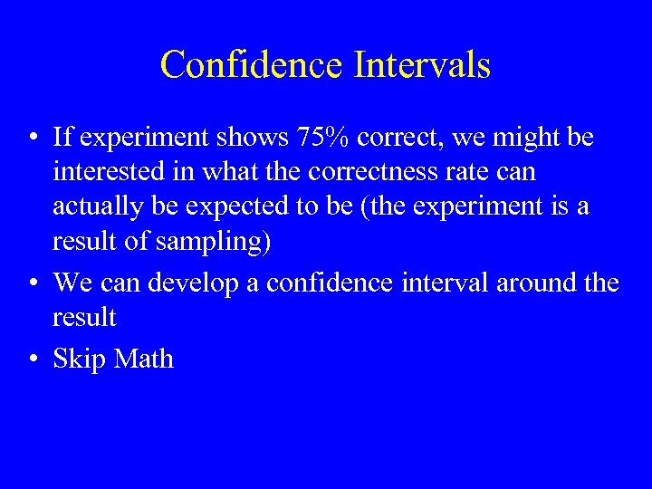 Confidence Intervals • If experiment shows 75% correct, we might be interested in what