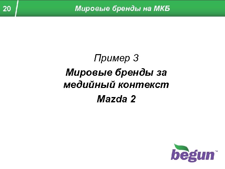 20 Мировые бренды на МКБ Пример 3 Мировые бренды за медийный контекст Mazda 2