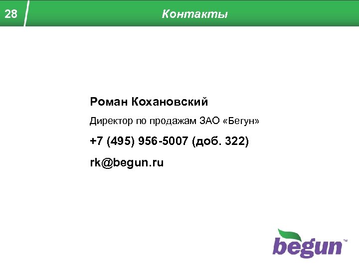 28 Контакты Роман Кохановский Директор по продажам ЗАО «Бегун» +7 (495) 956 -5007 (доб.