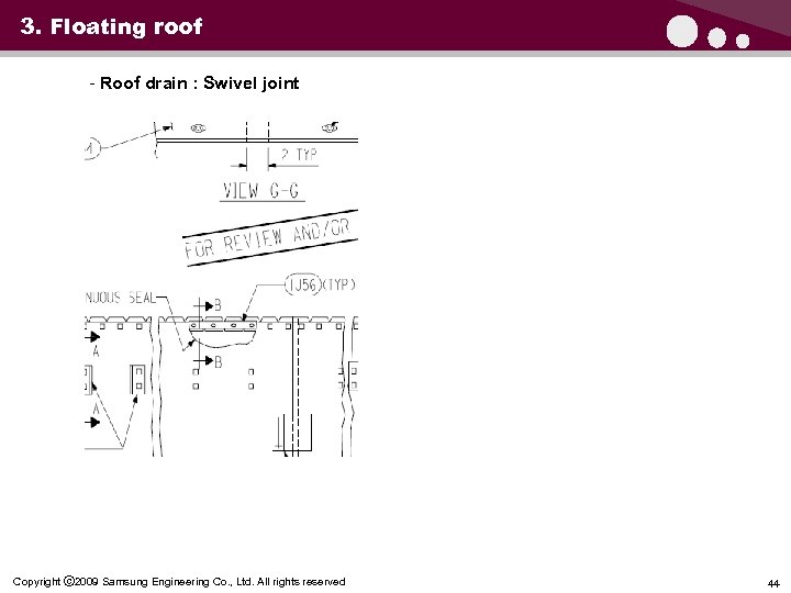 3. Floating roof - Roof drain : Swivel joint Copyright ⓒ 2009 Samsung Engineering