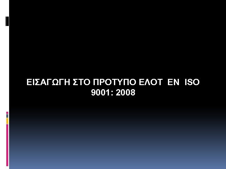 ΕΙΣΑΓΩΓΗ ΣΤΟ ΠΡΟΤΥΠΟ ΕΛΟΤ ΕΝ ISO 9001: 2008 
