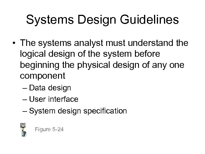 Systems Design Guidelines • The systems analyst must understand the logical design of the