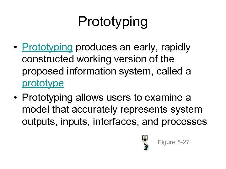 Prototyping • Prototyping produces an early, rapidly constructed working version of the proposed information