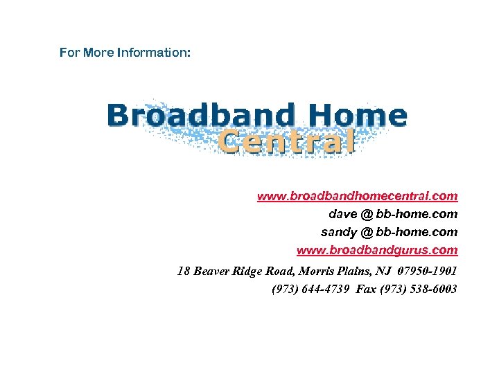 For More Information: www. broadbandhomecentral. com dave @ bb-home. com sandy @ bb-home. com