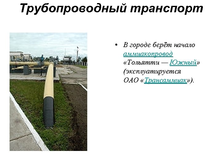 Трубопроводный транспорт • В городе берёт начало аммиакопровод «Тольятти — Южный» (эксплуатируется ОАО «Трансаммиак»