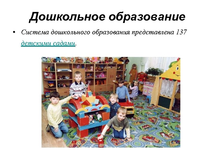 Дошкольное образование • Система дошкольного образования представлена 137 детскими садами. 