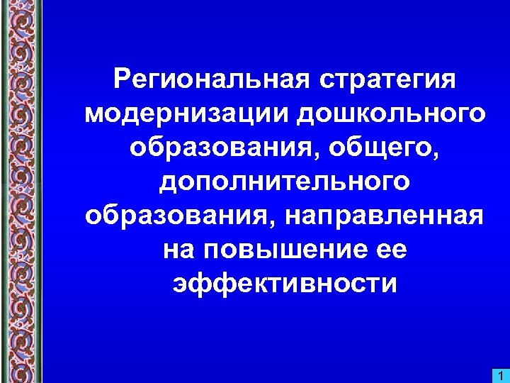 Региональная стратегия модернизации дошкольного образования, общего, дополнительного образования, направленная на повышение ее эффективности 1
