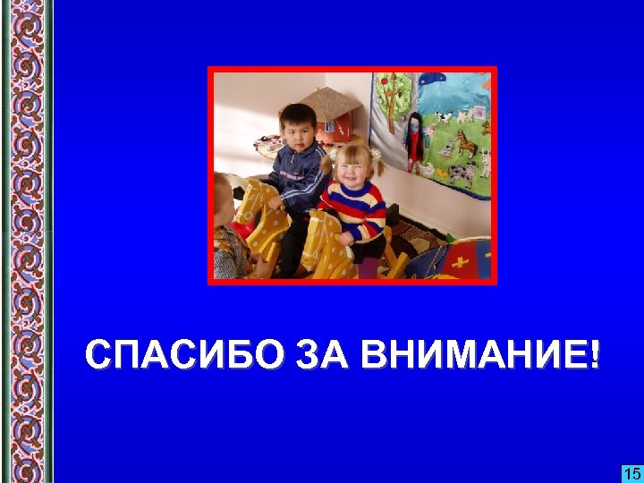 СПАСИБО ЗА ВНИМАНИЕ! 15 