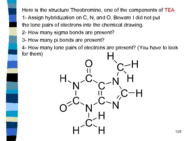 Here is the structure Theobromine, one of the components of TEA 1 - Assign