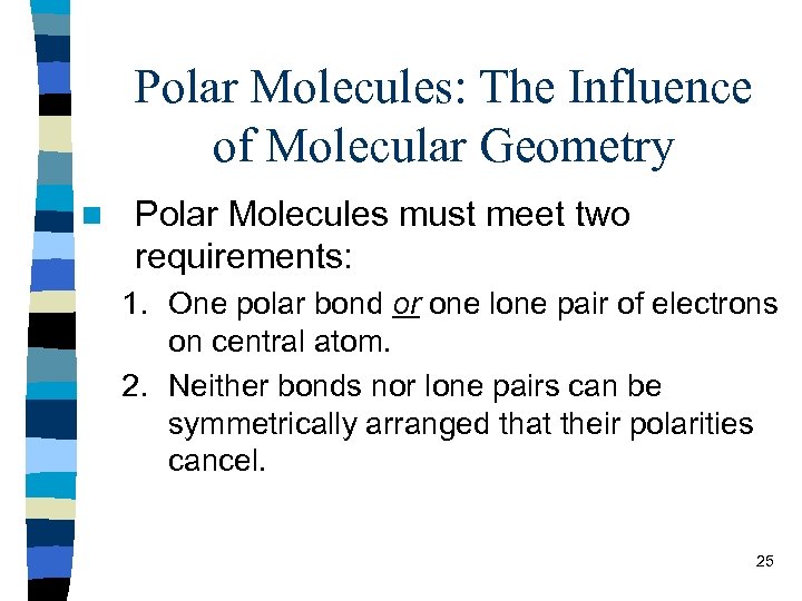 Polar Molecules: The Influence of Molecular Geometry n Polar Molecules must meet two requirements:
