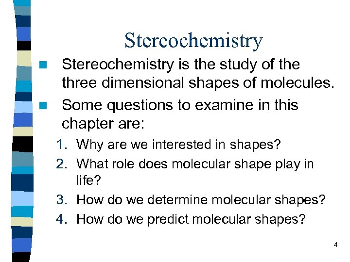 Stereochemistry is the study of the three dimensional shapes of molecules. n Some questions