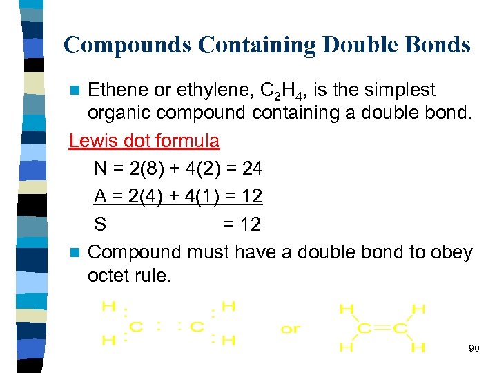 Compounds Containing Double Bonds Ethene or ethylene, C 2 H 4, is the simplest