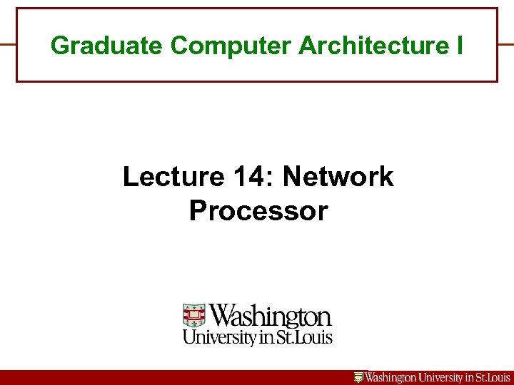 Graduate Computer Architecture I Lecture 14: Network Processor 