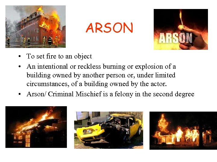 ARSON • To set fire to an object • An intentional or reckless burning