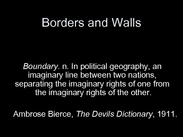 Borders and Walls Boundary. n. In political geography, an imaginary line between two nations,