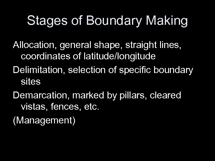 Stages of Boundary Making Allocation, general shape, straight lines, coordinates of latitude/longitude Delimitation, selection