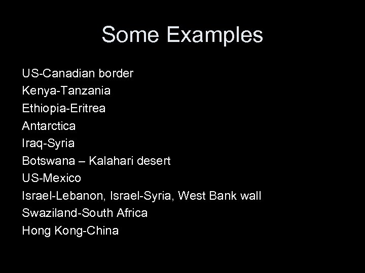 Some Examples US-Canadian border Kenya-Tanzania Ethiopia-Eritrea Antarctica Iraq-Syria Botswana – Kalahari desert US-Mexico Israel-Lebanon,