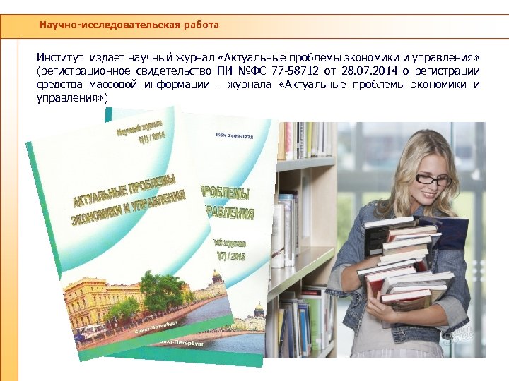 Научно-исследовательская работа Институт издает научный журнал «Актуальные проблемы экономики и управления» (регистрационное свидетельство ПИ