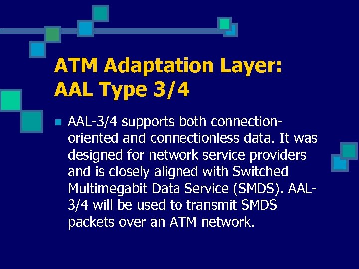 ATM Adaptation Layer: AAL Type 3/4 n AAL-3/4 supports both connectionoriented and connectionless data.