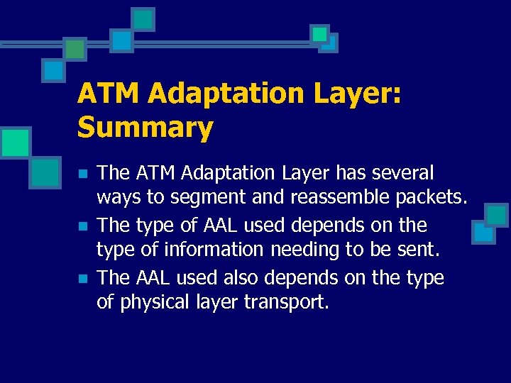 ATM Adaptation Layer: Summary n n n The ATM Adaptation Layer has several ways
