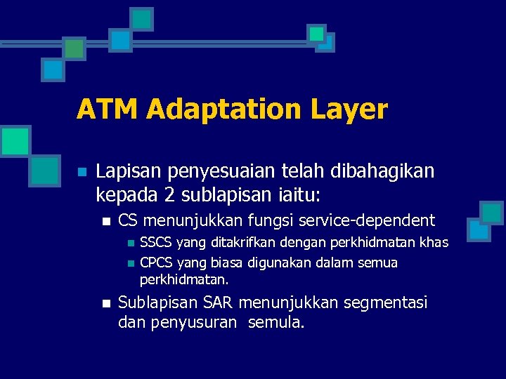 ATM Adaptation Layer n Lapisan penyesuaian telah dibahagikan kepada 2 sublapisan iaitu: n CS