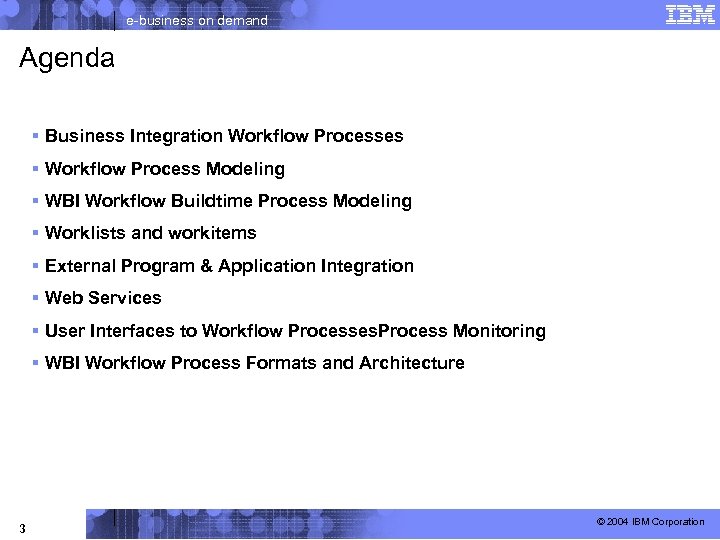 e-business on demand Agenda § Business Integration Workflow Processes § Workflow Process Modeling §