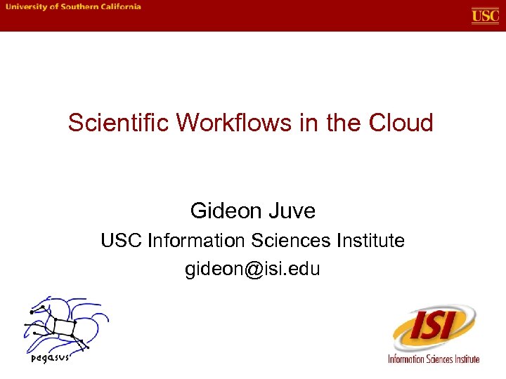 Scientific Workflows in the Cloud Gideon Juve USC Information Sciences Institute gideon@isi. edu 