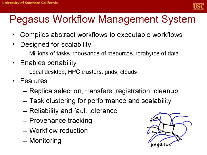 Pegasus Workflow Management System • Compiles abstract workflows to executable workflows • Designed for