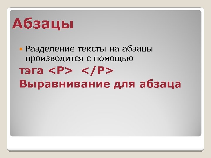 Абзацы Разделение тексты на абзацы производится с помощью тэга <P> </P> Выравнивание для абзаца
