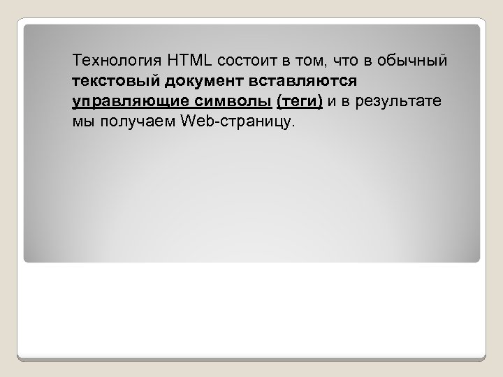 Технология HTML состоит в том, что в обычный текстовый документ вставляются управляющие символы (теги)
