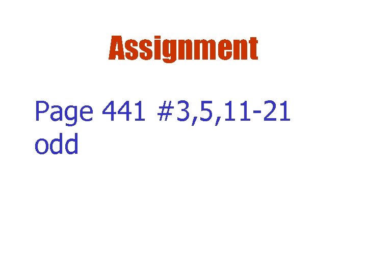 Assignment Page 441 #3, 5, 11 -21 odd 