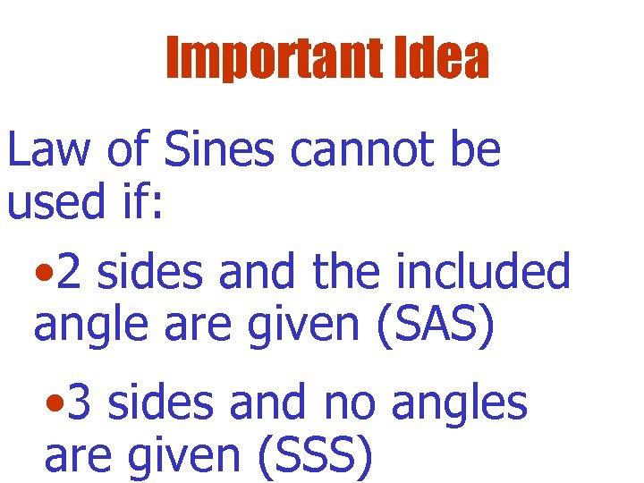 Important Idea Law of Sines cannot be used if: • 2 sides and the