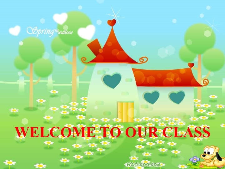 WELCOME TO OUR CLASS 
