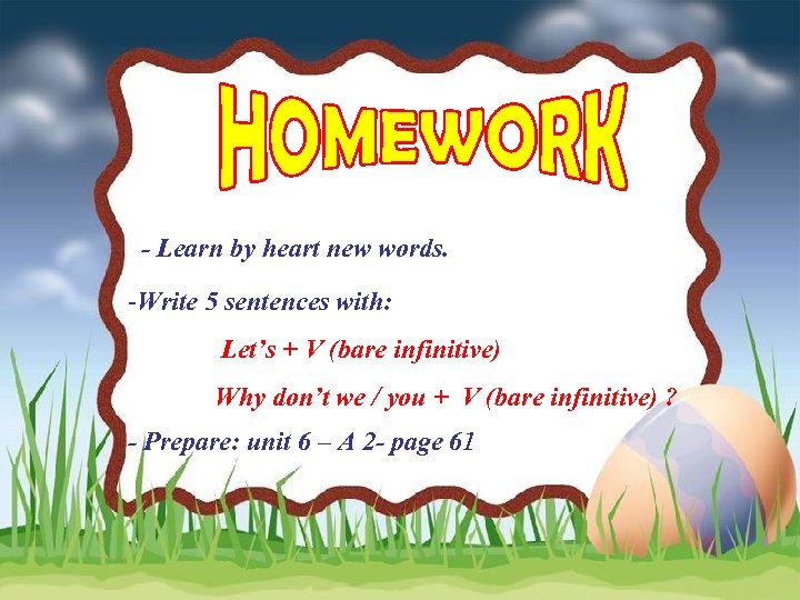 - Learn by heart new words. -Write 5 sentences with: Let’s + V (bare