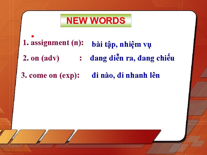 NEW WORDS 1. assignment (n): bài tập, nhiệm vụ 2. on (adv) : đang