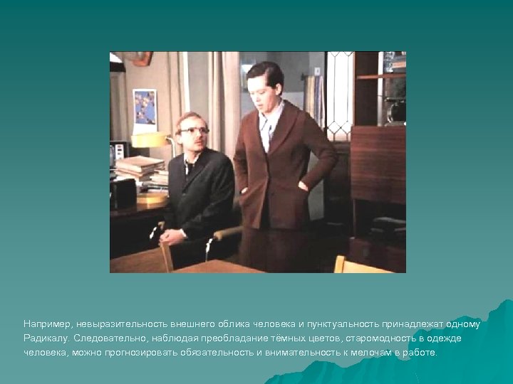 Например, невыразительность внешнего облика человека и пунктуальность принадлежат одному Радикалу. Следовательно, наблюдая преобладание тёмных